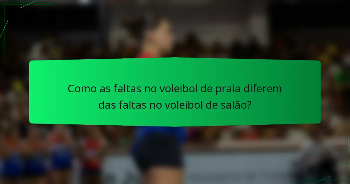 Como as faltas no voleibol de praia diferem das faltas no voleibol de salão?