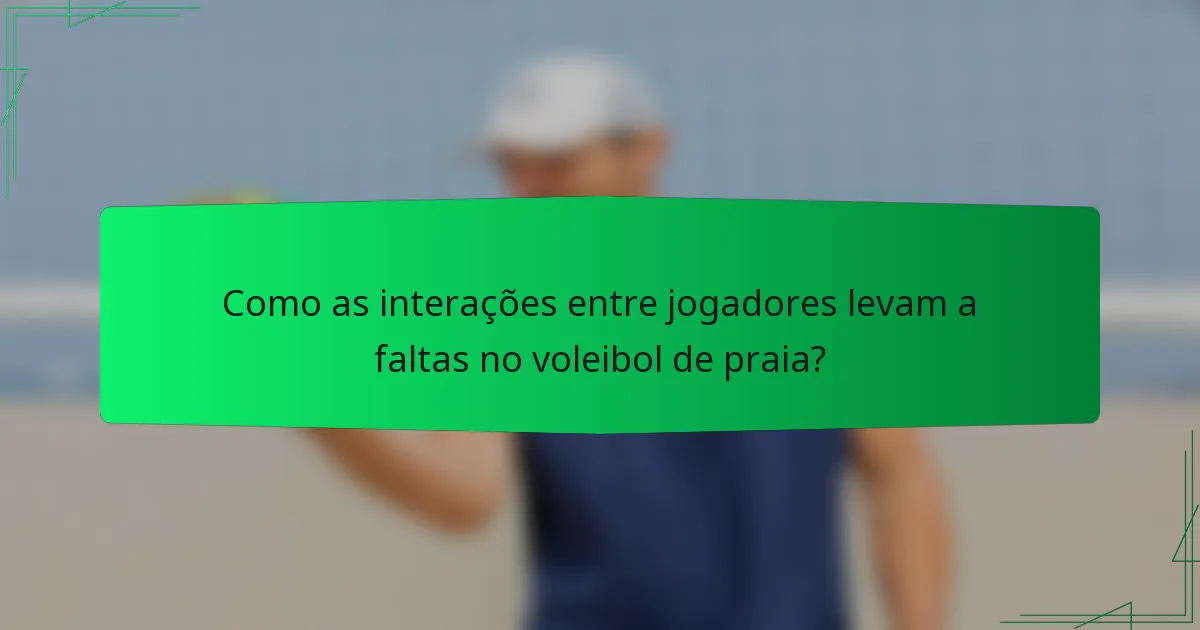 Como as interações entre jogadores levam a faltas no voleibol de praia?