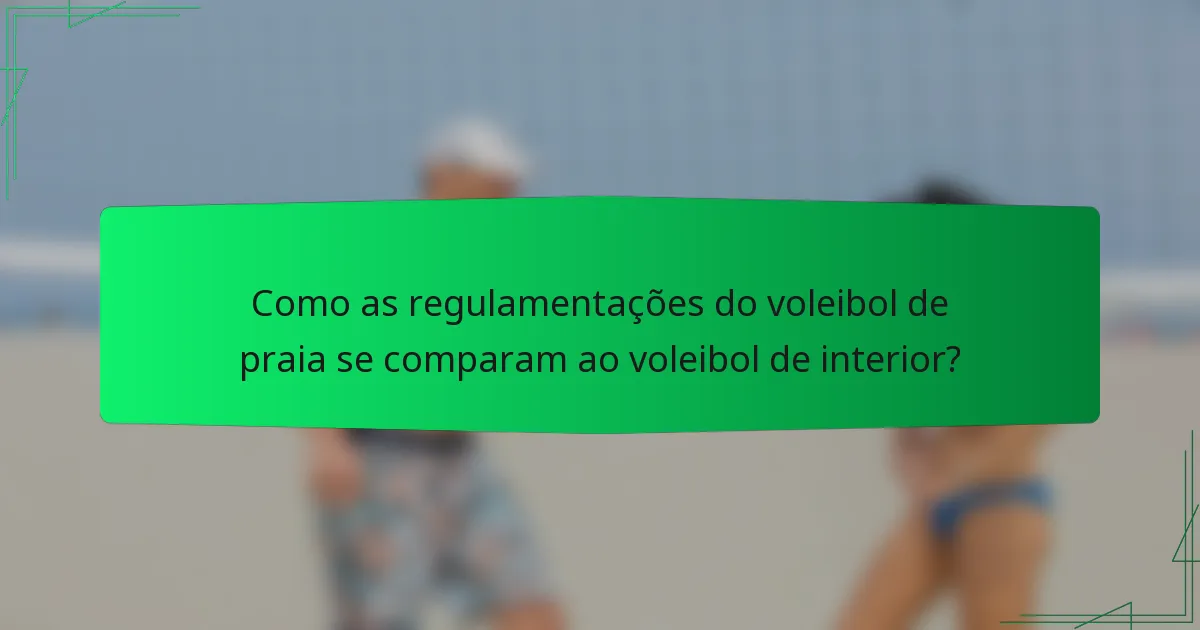 Como as regulamentações do voleibol de praia se comparam ao voleibol de interior?