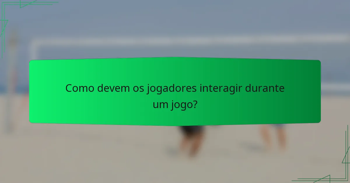Como devem os jogadores interagir durante um jogo?