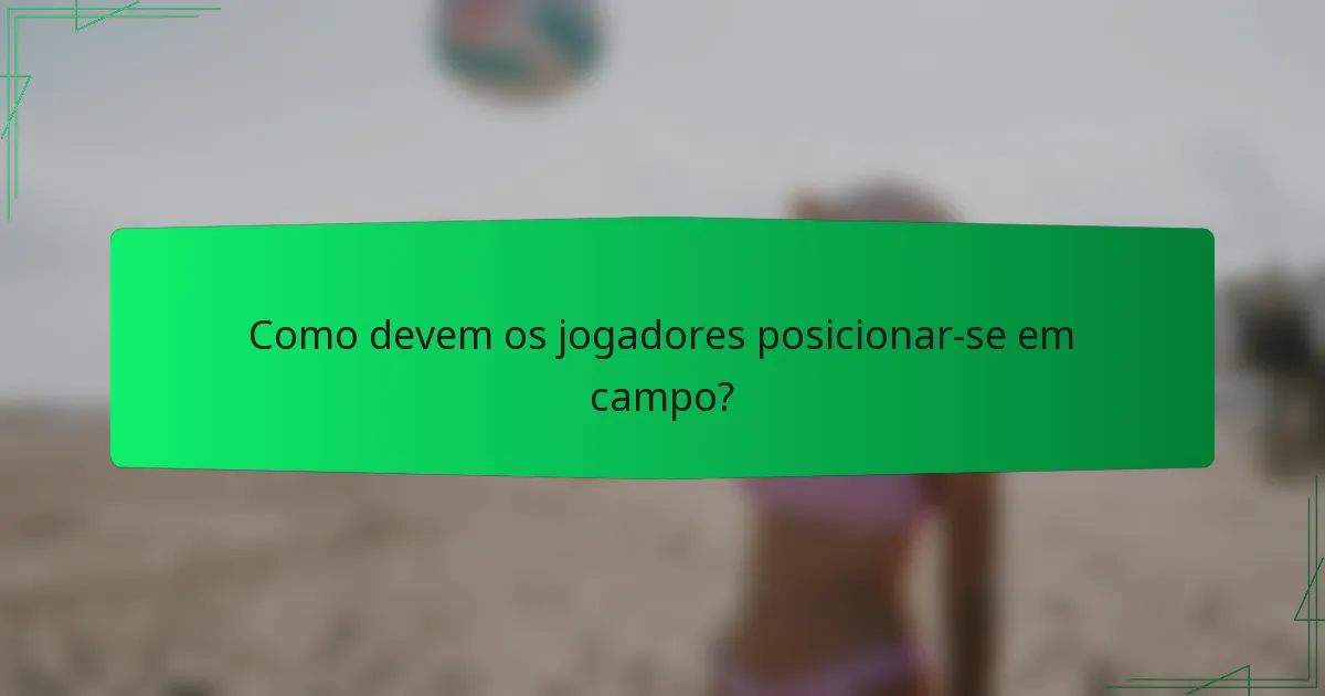 Como devem os jogadores posicionar-se em campo?