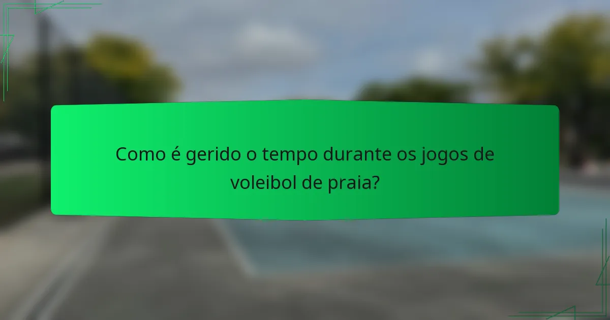 Como é gerido o tempo durante os jogos de voleibol de praia?