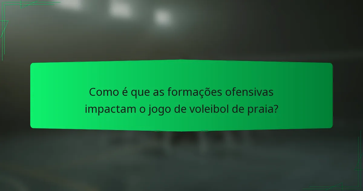 Como é que as formações ofensivas impactam o jogo de voleibol de praia?