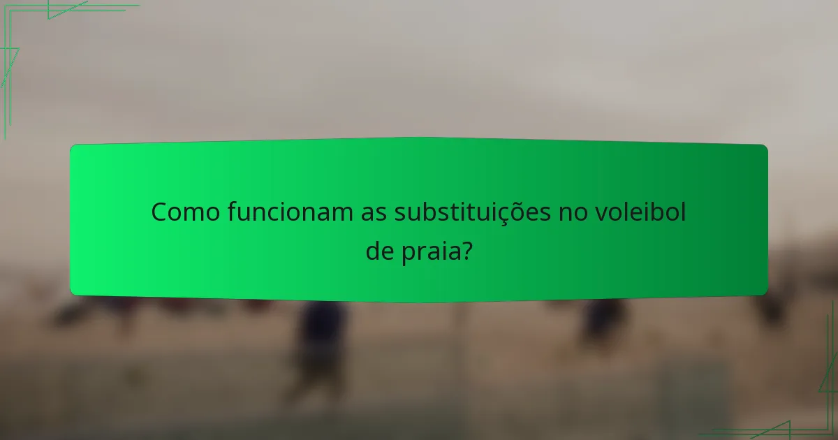 Como funcionam as substituições no voleibol de praia?