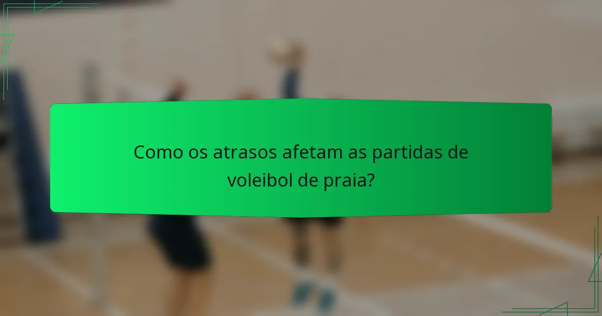 Como os atrasos afetam as partidas de voleibol de praia?