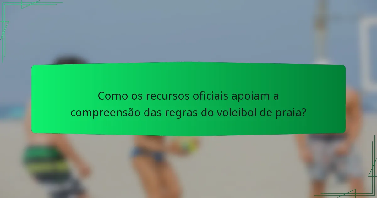 Como os recursos oficiais apoiam a compreensão das regras do voleibol de praia?
