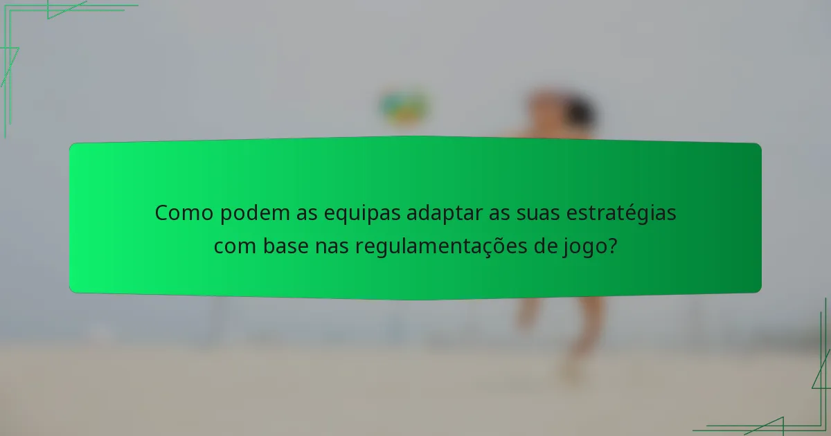 Como podem as equipas adaptar as suas estratégias com base nas regulamentações de jogo?
