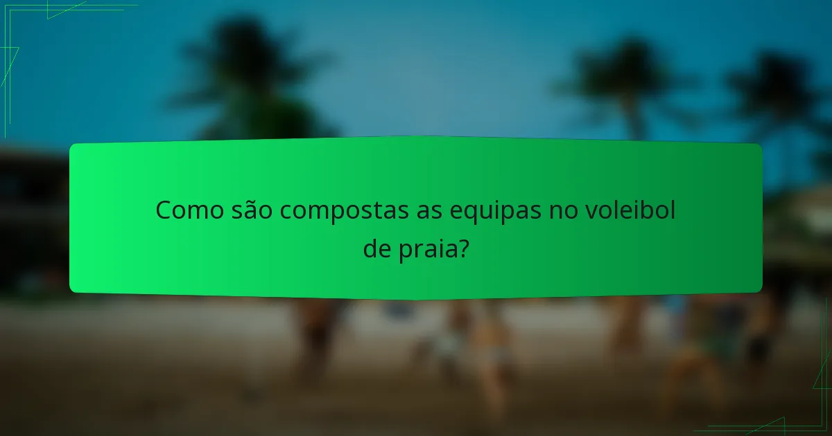Como são compostas as equipas no voleibol de praia?