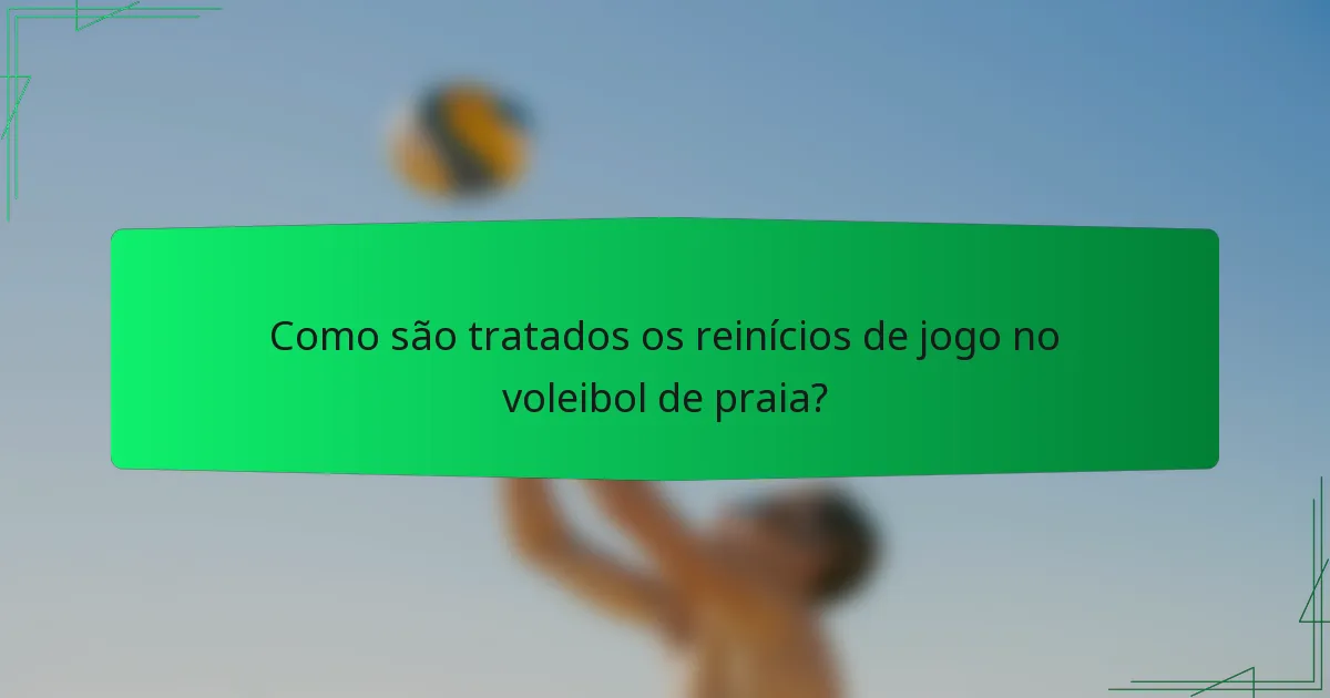 Como são tratados os reinícios de jogo no voleibol de praia?