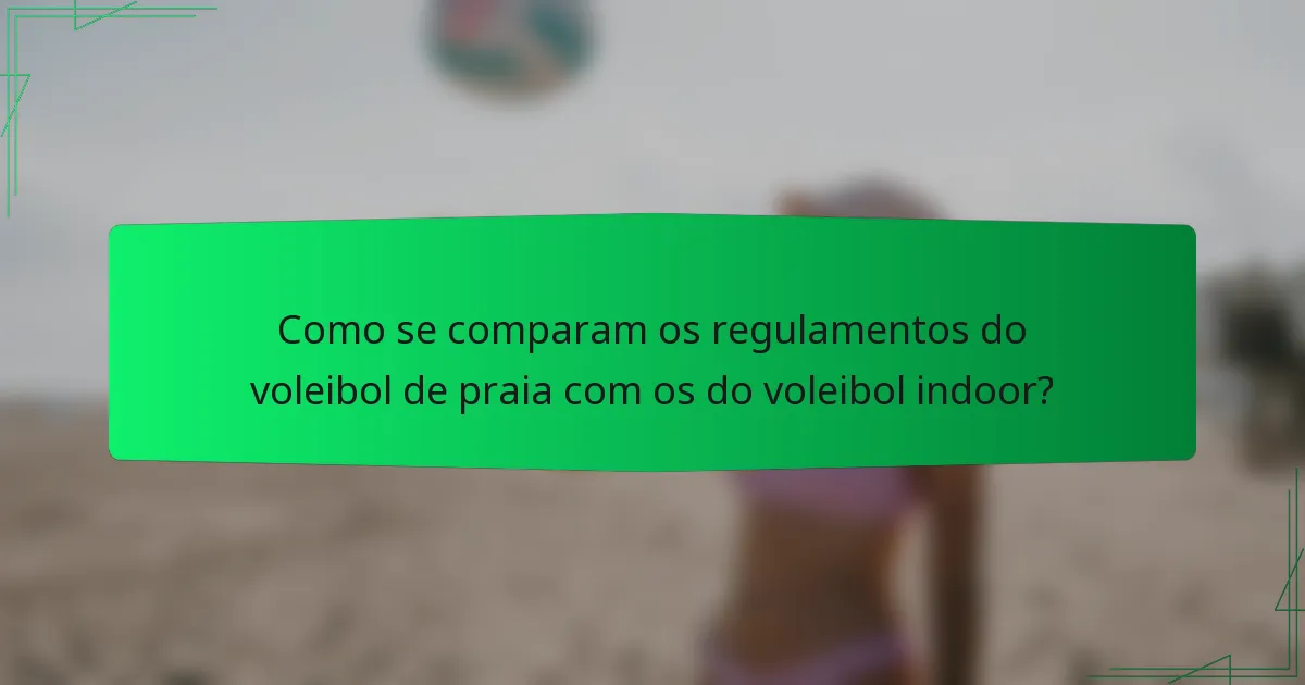 Como se comparam os regulamentos do voleibol de praia com os do voleibol indoor?