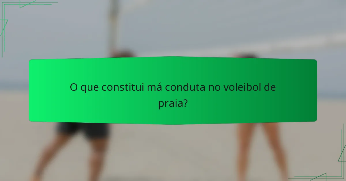 O que constitui má conduta no voleibol de praia?