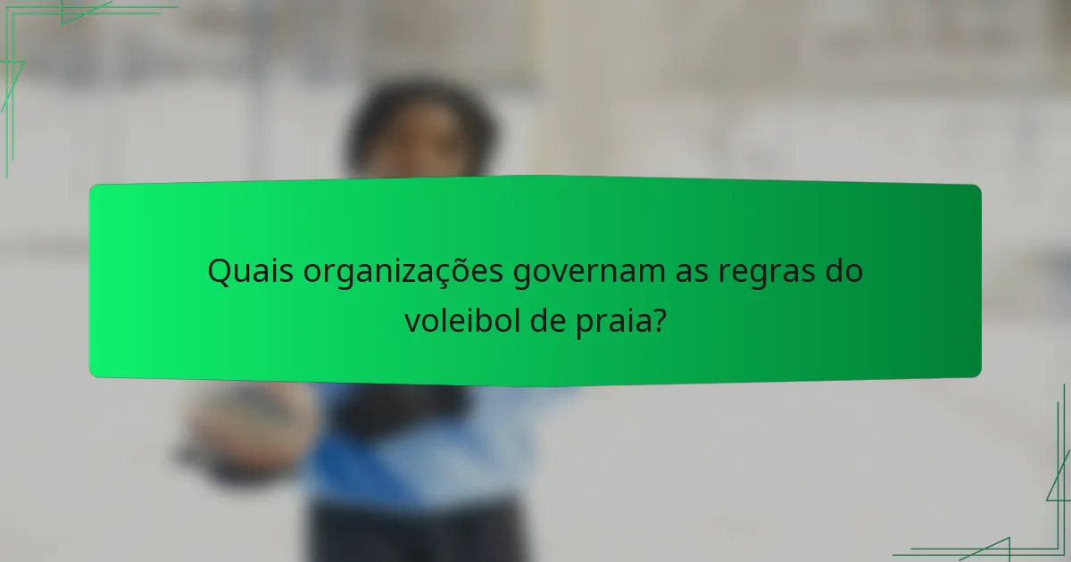 Quais organizações governam as regras do voleibol de praia?