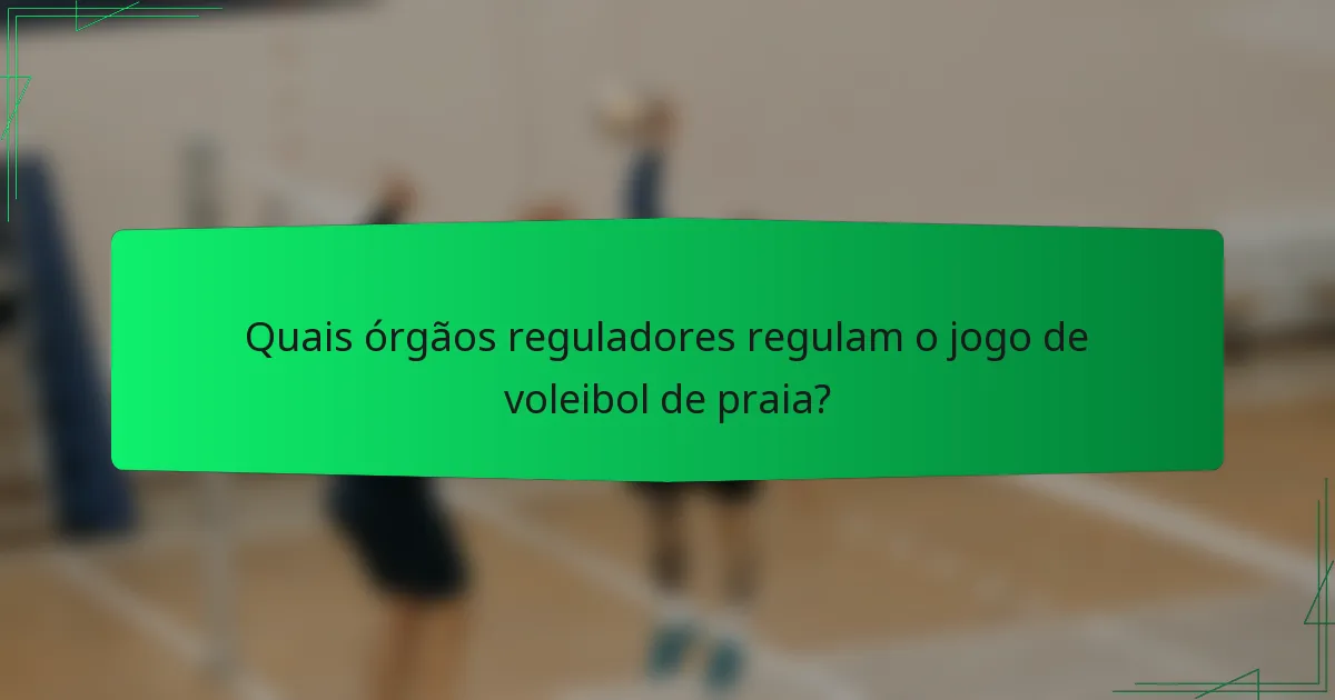 Quais órgãos reguladores regulam o jogo de voleibol de praia?