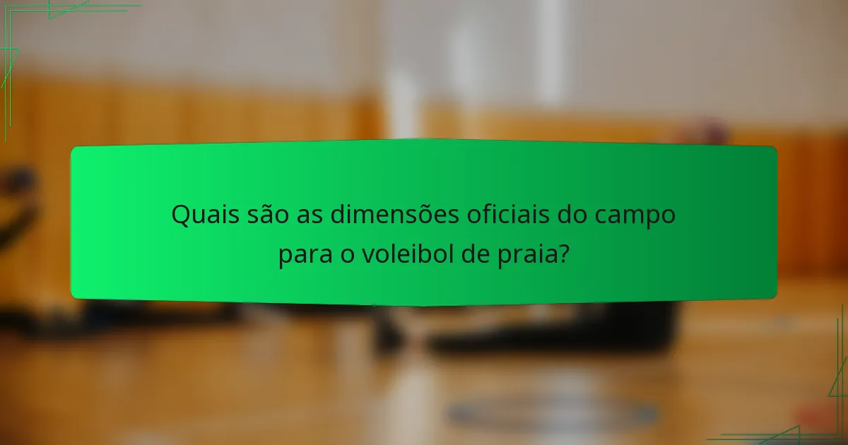 Quais são as dimensões oficiais do campo para o voleibol de praia?