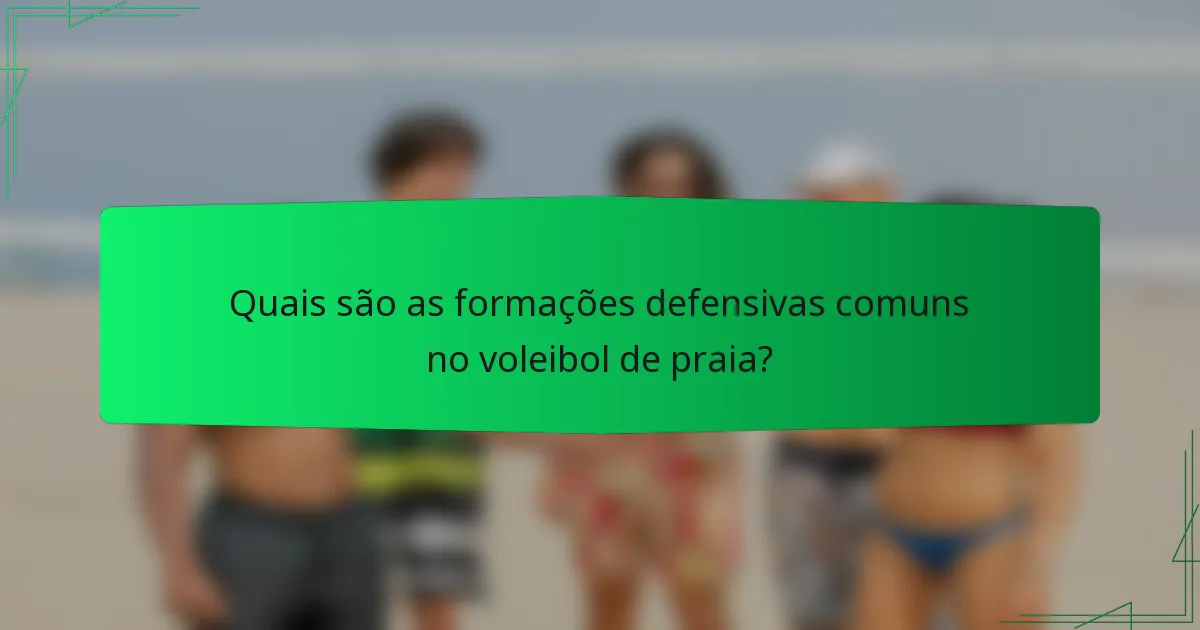 Quais são as formações defensivas comuns no voleibol de praia?
