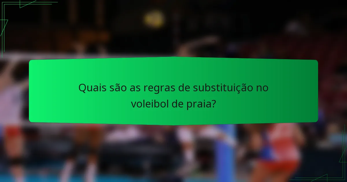 Quais são as regras de substituição no voleibol de praia?