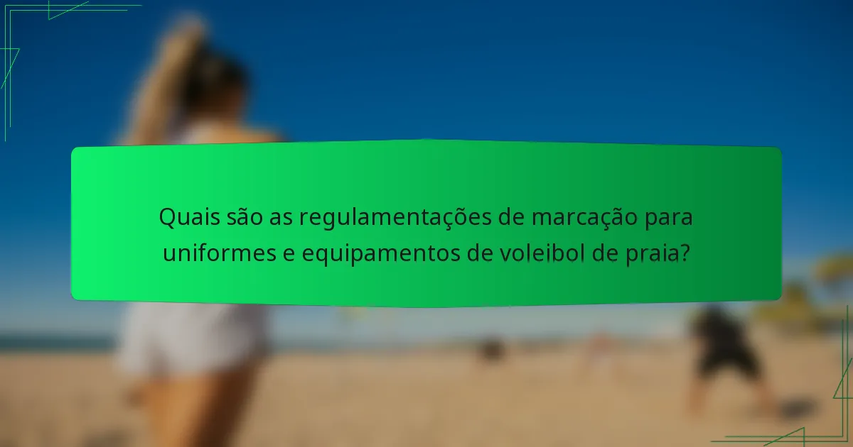 Quais são as regulamentações de marcação para uniformes e equipamentos de voleibol de praia?