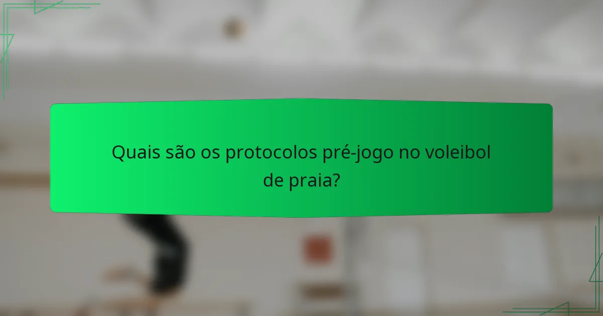 Quais são os protocolos pré-jogo no voleibol de praia?