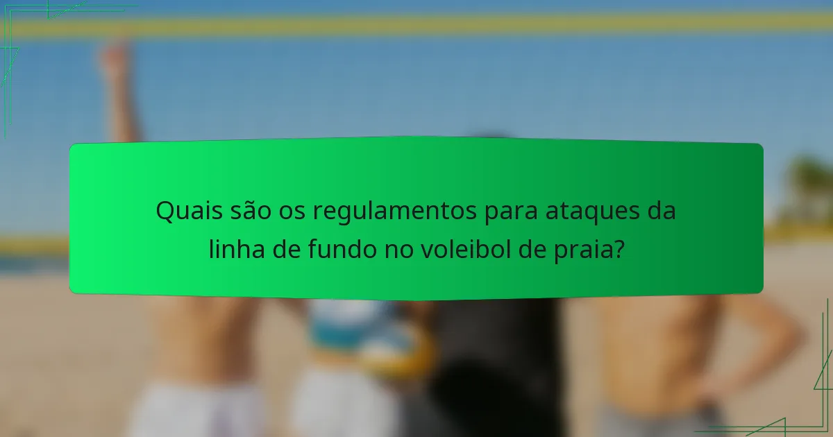 Quais são os regulamentos para ataques da linha de fundo no voleibol de praia?