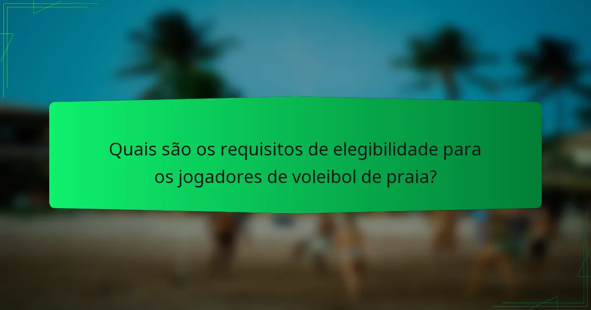 Quais são os requisitos de elegibilidade para os jogadores de voleibol de praia?