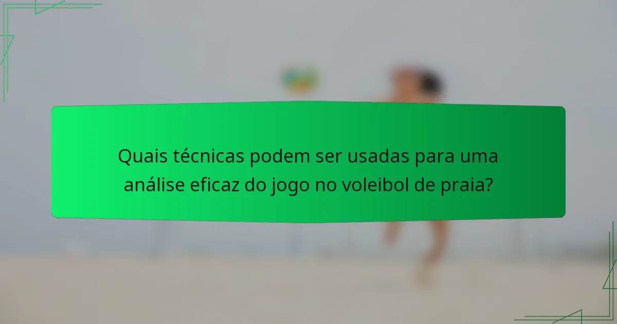 Quais técnicas podem ser usadas para uma análise eficaz do jogo no voleibol de praia?