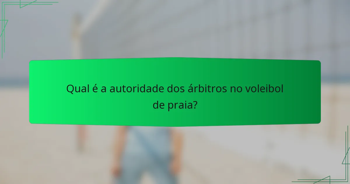 Qual é a autoridade dos árbitros no voleibol de praia?