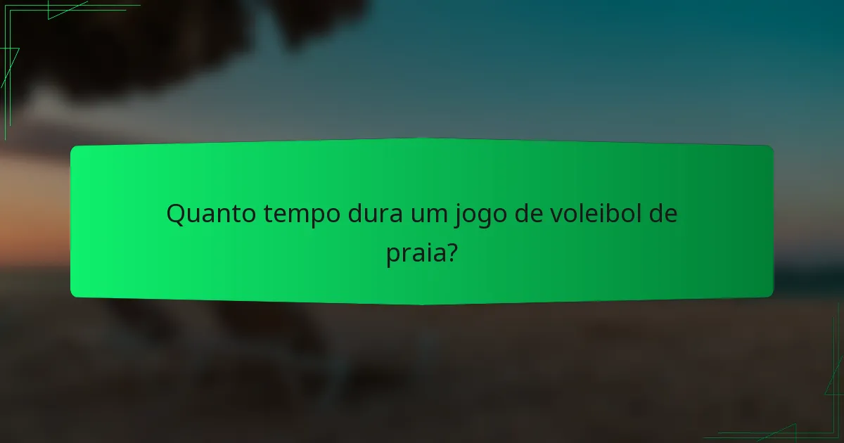 Quanto tempo dura um jogo de voleibol de praia?