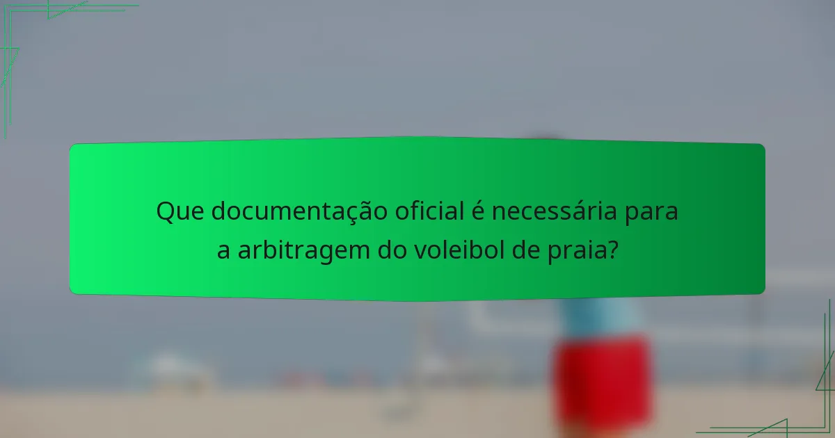 Que documentação oficial é necessária para a arbitragem do voleibol de praia?