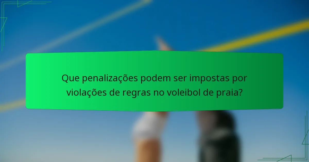 Que penalizações podem ser impostas por violações de regras no voleibol de praia?